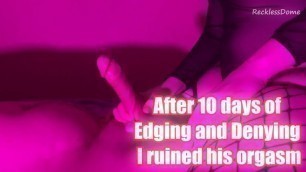 After 10 Days of Edging and Denying - I Ruined his Orgasm